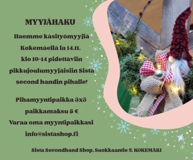 Pikkujoulumyyjäiset tulevat taas! Ja ilmoittautuminen myyjäksi on auennut! Tule myymään tuotteitasi lauantaina 14.11. klo 10-14 Sista Second Hand shopin pihalle🎄

Paikan koko on 3x3 ja hinta 5 €

Varaa paikkasi info@sistashop.fi